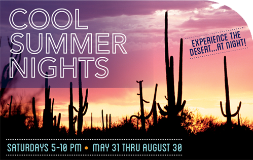 Cool Summer Nights - Experience the Desert at night! Saturdays 5-10 p.m. - May 31 through August 30 2014